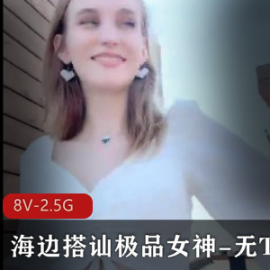 东北大神海边搭讪精选女神，身材最好PS视频8V-2.5G